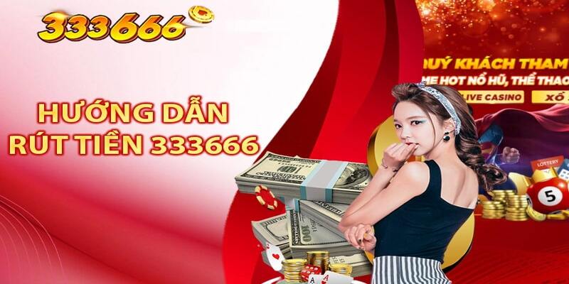 Thực hiện rút tiền nhanh chóng cùng 333666