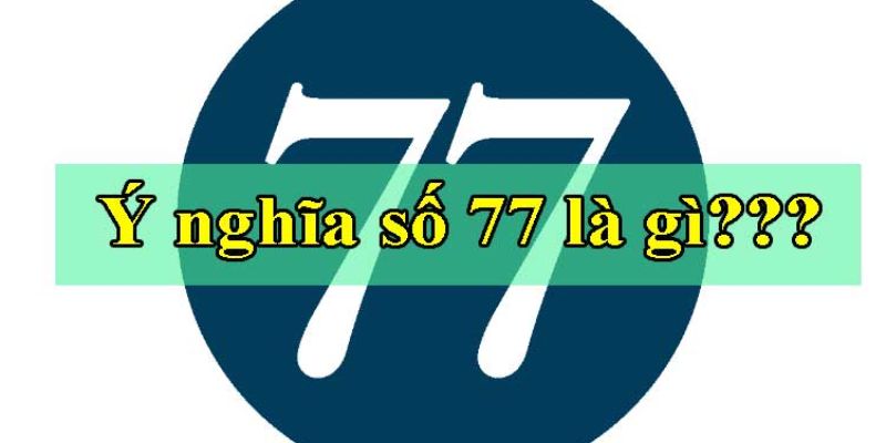 Ý nghĩa của số đề 77